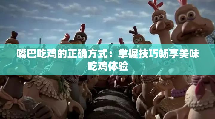 嘴巴吃鸡的正确方式：掌握技巧畅享美味吃鸡体验