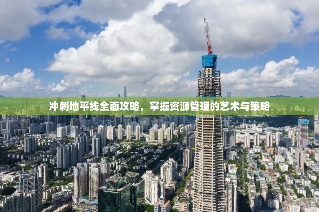 冲刺地平线全面攻略，掌握资源管理的艺术与策略