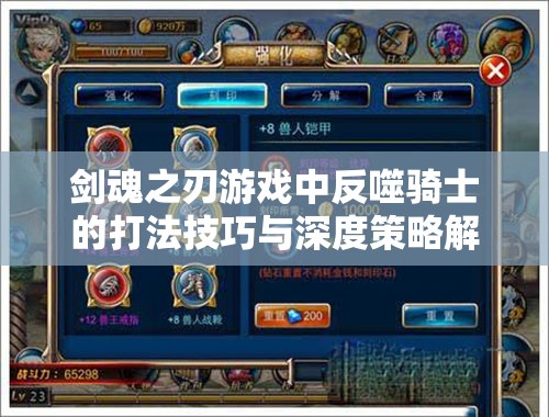 剑魂之刃游戏中反噬骑士的打法技巧与深度策略解析