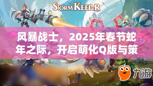 风暴战士，2025年春节蛇年之际，开启萌化Q版与策略并重的冒险之旅