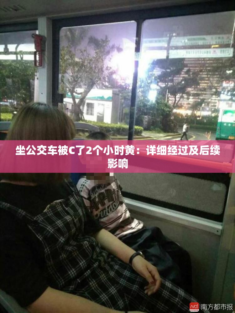 坐公交车被C了2个小时黄：详细经过及后续影响
