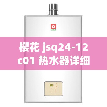 樱花 jsq24-12c01 热水器详细介绍及功能特点分析