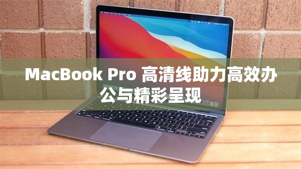 MacBook Pro 高清线助力高效办公与精彩呈现