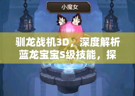驯龙战机3D，深度解析蓝龙宝宝S级技能，探索宠物图鉴在资源管理中的核心价值与高效运用策略