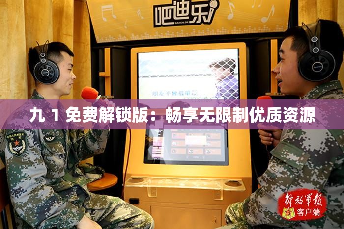 九 1 免费解锁版：畅享无限制优质资源