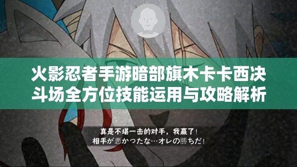 火影忍者手游暗部旗木卡卡西决斗场全方位技能运用与攻略解析