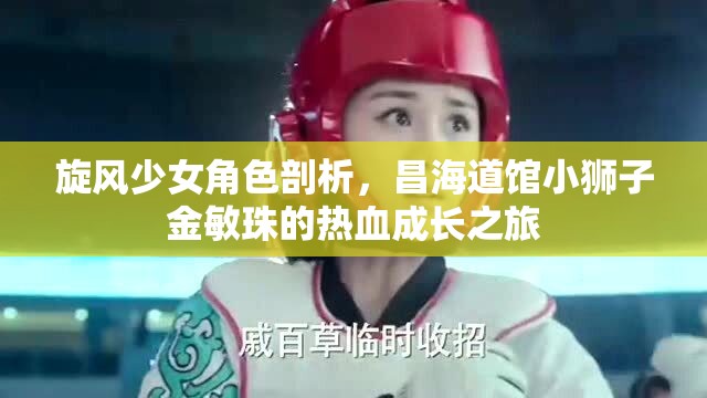 旋风少女角色剖析，昌海道馆小狮子金敏珠的热血成长之旅