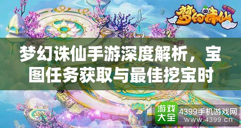梦幻诛仙手游深度解析，宝图任务获取与最佳挖宝时间全攻略