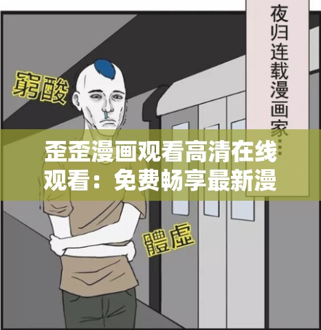 歪歪漫画观看高清在线观看：免费畅享最新漫画资源，随时随地追更精彩剧情