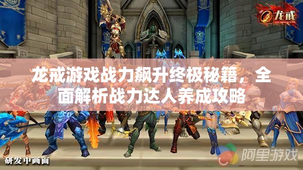 龙戒游戏战力飙升终极秘籍，全面解析战力达人养成攻略