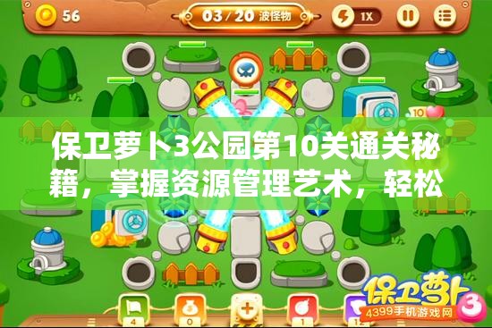 保卫萝卜3公园第10关通关秘籍，掌握资源管理艺术，轻松攻克难关