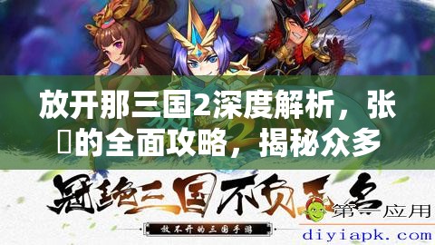 放开那三国2深度解析，张郃的全面攻略，揭秘众多角色为何称他为老公