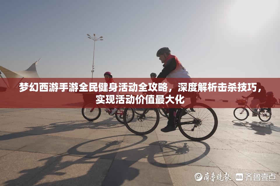 梦幻西游手游全民健身活动全攻略，深度解析击杀技巧，实现活动价值最大化
