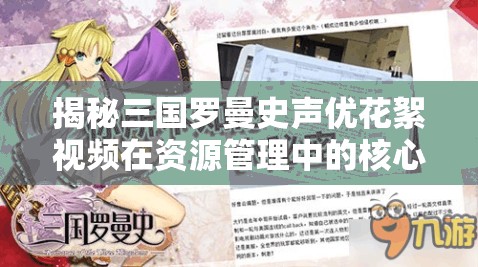 揭秘三国罗曼史声优花絮视频在资源管理中的核心价值与高效运用策略