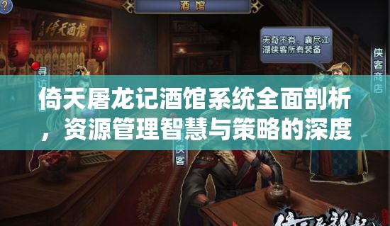 倚天屠龙记酒馆系统全面剖析，资源管理智慧与策略的深度探索
