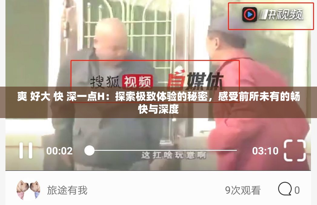 爽 好大 快 深一点H：探索极致体验的秘密，感受前所未有的畅快与深度