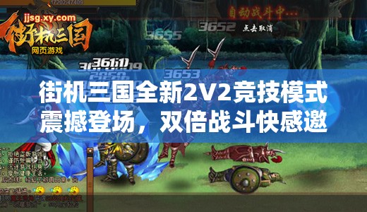 街机三国全新2V2竞技模式震撼登场，双倍战斗快感邀你尽享游戏盛宴！