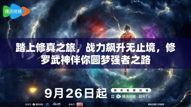 踏上修真之旅，战力飙升无止境，修罗武神伴你圆梦强者之路