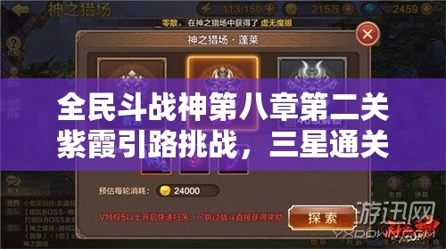 全民斗战神第八章第二关紫霞引路挑战，三星通关必备秘籍全揭秘！