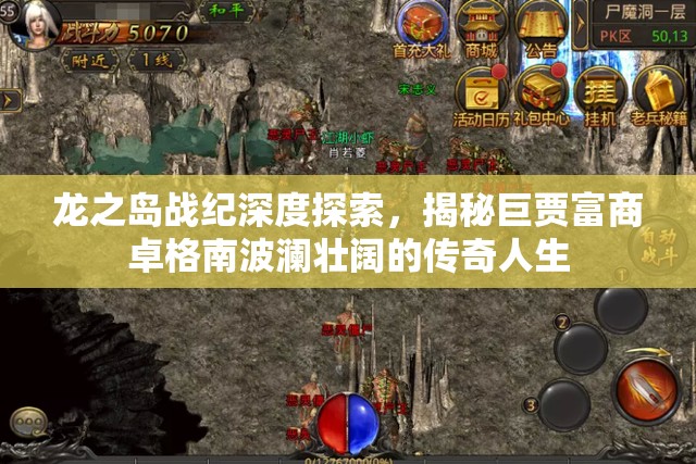 龙之岛战纪深度探索，揭秘巨贾富商卓格南波澜壮阔的传奇人生