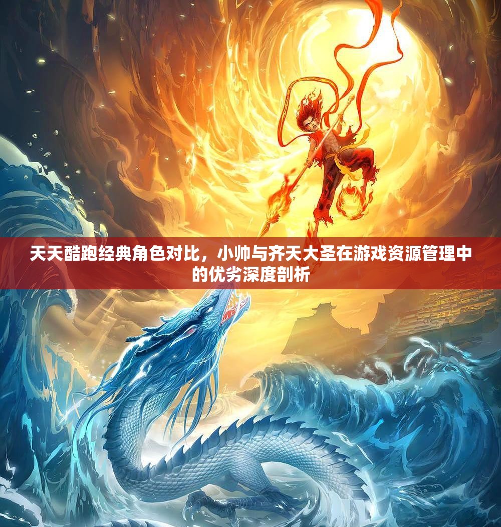 天天酷跑经典角色对比，小帅与齐天大圣在游戏资源管理中的优劣深度剖析