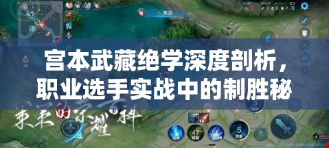 宫本武藏绝学深度剖析，职业选手实战中的制胜秘籍全面大公开