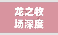 龙之牧场深度探索，解锁神力秘籍，打造龙宝无双装备全面攻略