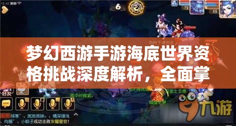 梦幻西游手游海底世界资格挑战深度解析，全面掌握攻略，解锁神秘海域探险之旅的钥匙