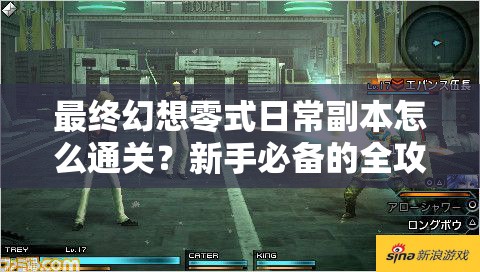 最终幻想零式日常副本怎么通关？新手必备的全攻略与进阶秘籍！
