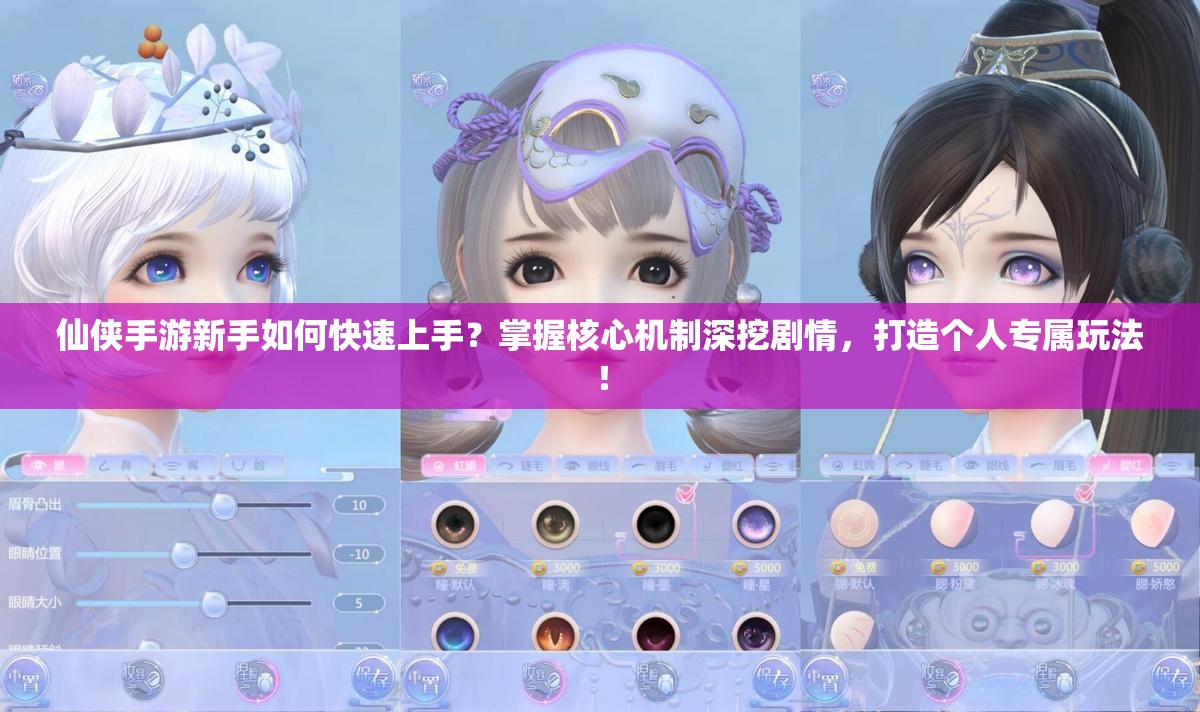 仙侠手游新手如何快速上手？掌握核心机制深挖剧情，打造个人专属玩法！