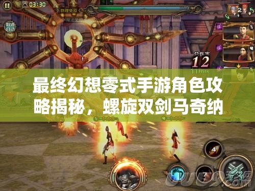 最终幻想零式手游角色攻略揭秘，螺旋双剑马奇纳如何掌控战场？