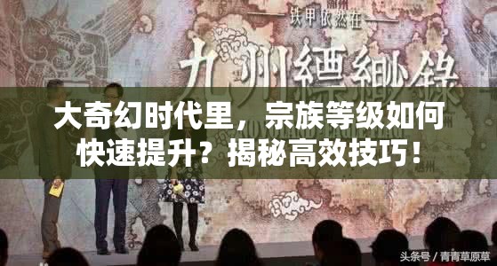 大奇幻时代里，宗族等级如何快速提升？揭秘高效技巧！