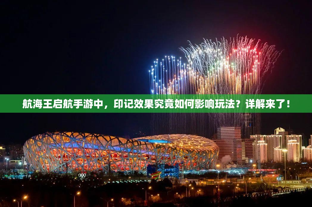 航海王启航手游中，印记效果究竟如何影响玩法？详解来了！