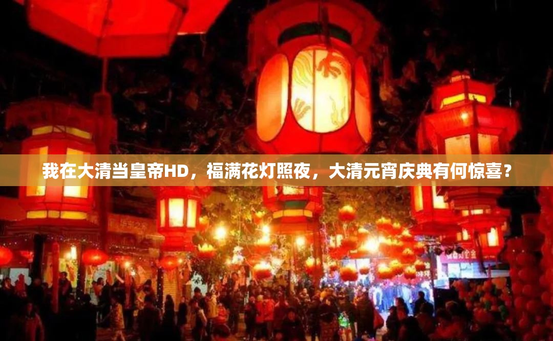 我在大清当皇帝HD，福满花灯照夜，大清元宵庆典有何惊喜？