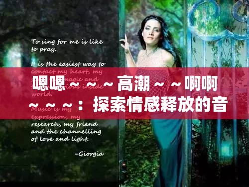 嗯嗯～～～高潮～～啊啊～～～：探索情感释放的音乐之旅，感受声音的魔力与心灵的共鸣