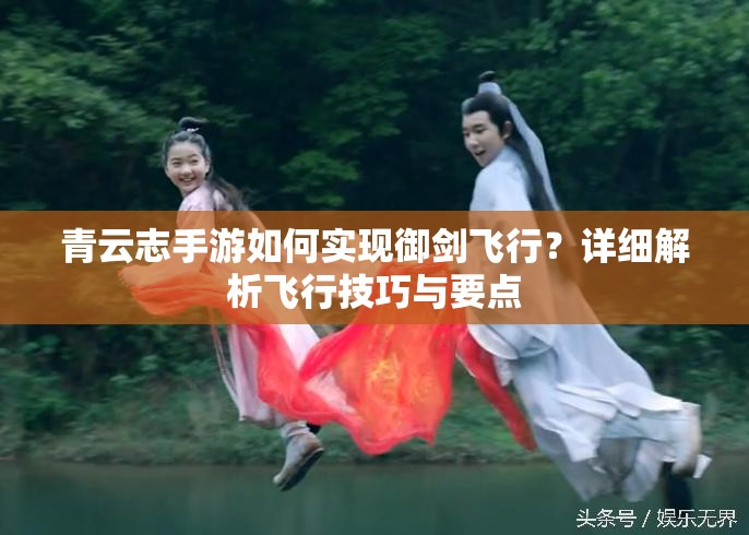 青云志手游如何实现御剑飞行？详细解析飞行技巧与要点