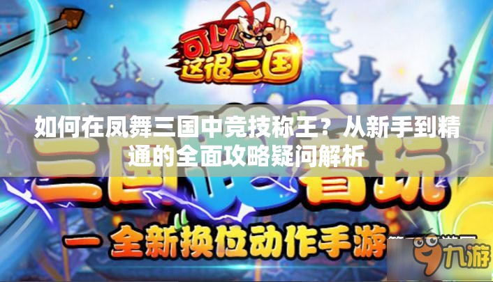 如何在凤舞三国中竞技称王？从新手到精通的全面攻略疑问解析