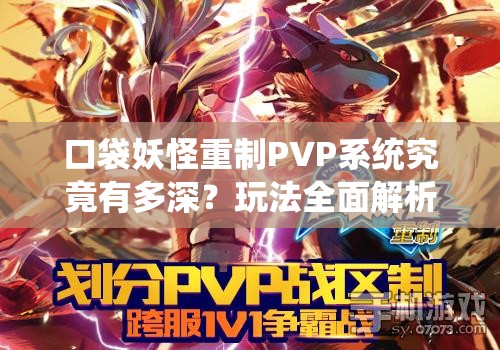 口袋妖怪重制PVP系统究竟有多深？玩法全面解析带你揭秘！