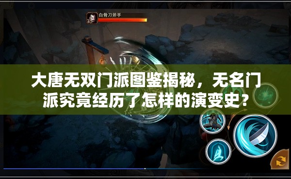 大唐无双门派图鉴揭秘，无名门派究竟经历了怎样的演变史？
