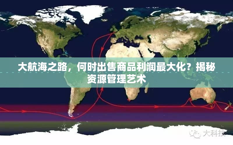 大航海之路，何时出售商品利润最大化？揭秘资源管理艺术