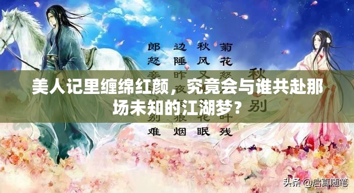 美人记里缠绵红颜，究竟会与谁共赴那场未知的江湖梦？