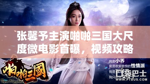 张馨予主演啪啪三国大尺度微电影首曝，视频攻略引发何种热议？