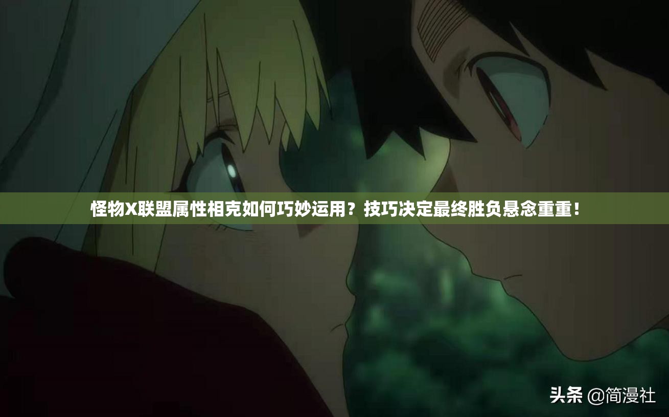 怪物X联盟属性相克如何巧妙运用？技巧决定最终胜负悬念重重！