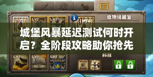 城堡风暴延迟测试何时开启？全阶段攻略助你抢先备战！