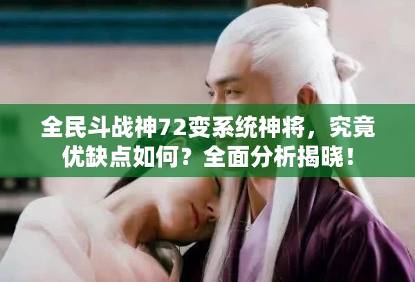 全民斗战神72变系统神将，究竟优缺点如何？全面分析揭晓！