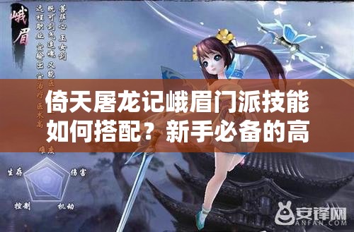 倚天屠龙记峨眉门派技能如何搭配？新手必备的高效技巧揭秘！