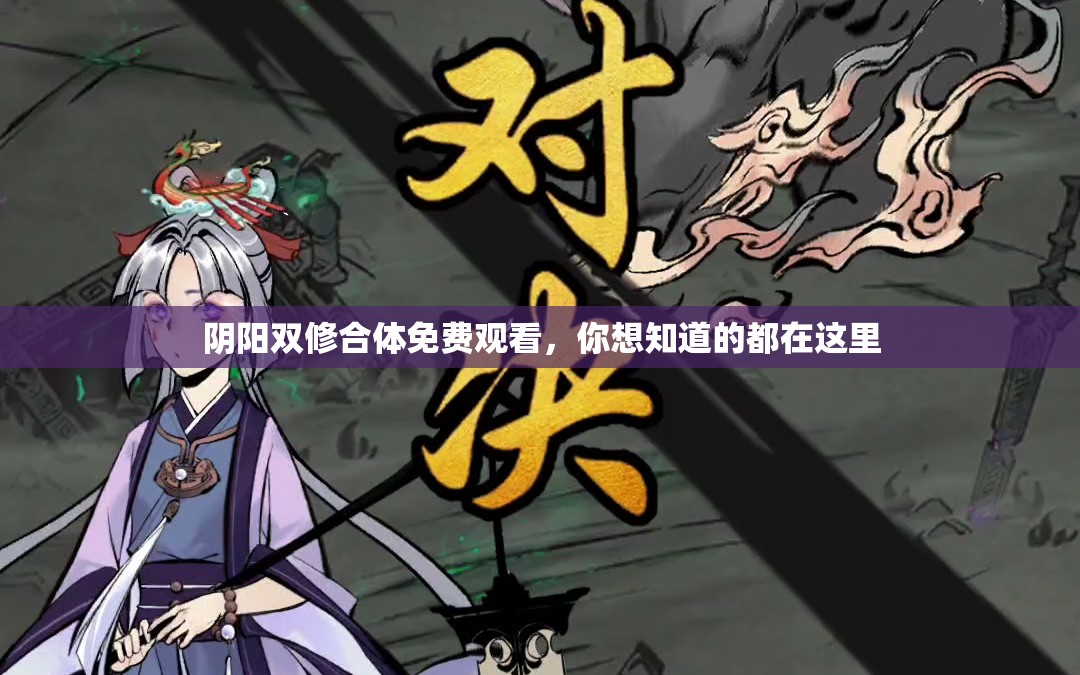 阴阳双修合体免费观看，你想知道的都在这里