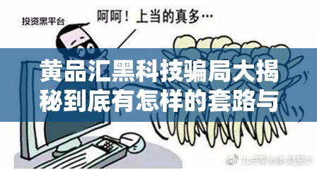 黄品汇黑科技骗局大揭秘到底有怎样的套路与真相？快来一探究竟