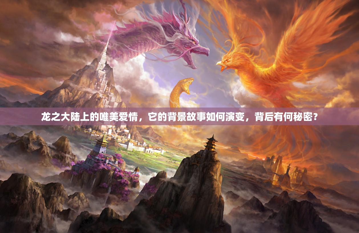 龙之大陆上的唯美爱情，它的背景故事如何演变，背后有何秘密？