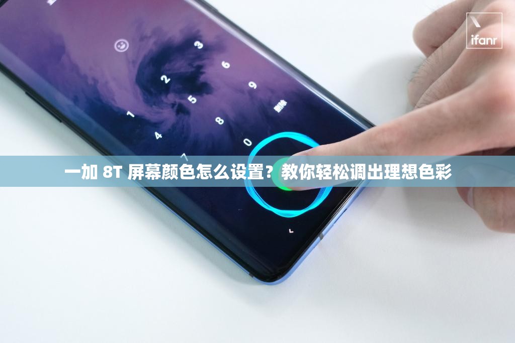 一加 8T 屏幕颜色怎么设置？教你轻松调出理想色彩
